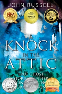 John Russell's book A KNOCK IN THE ATTIC, True Ghost Stories and other Spine-Chilling Paranormal Adventures